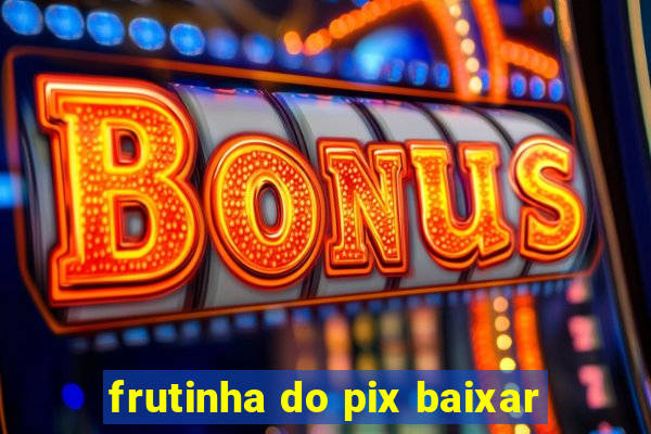 frutinha do pix baixar